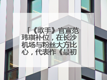 《歌手》官宣范玮琪补位，在长沙机场与粉丝大方比心，代表作《最初的梦想》