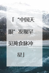 “中国天眼”发现罕见掩食脉冲星