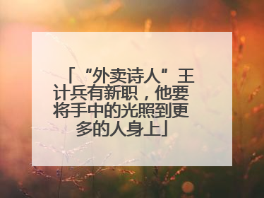 “外卖诗人”王计兵有新职，他要将手中的光照到更多的人身上