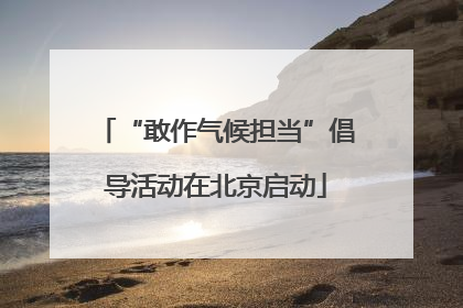 “敢作气候担当”倡导活动在北京启动