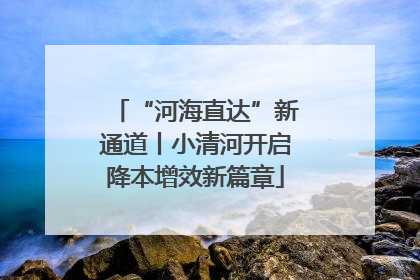 “河海直达”新通道丨小清河开启降本增效新篇章