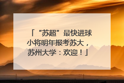 “苏超”最快进球小将明年报考苏大，苏州大学：欢迎！