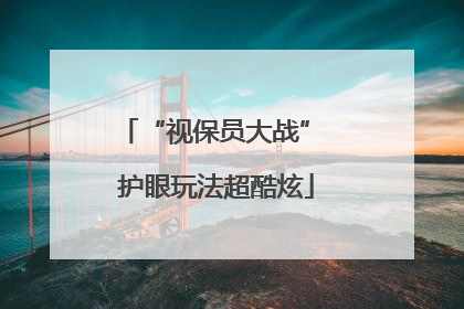 “视保员大战” 护眼玩法超酷炫