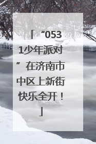 “0531少年派对”在济南市中区上新街快乐全开！