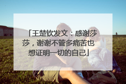 王楚钦发文：感谢莎莎，谢谢不管多痛苦也想证明一切的自己