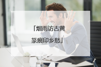 烟雨访古黄 篆痕印乡愁