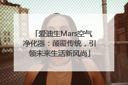 爱迪生Mars空气净化器：颠覆传统，引领未来生活新风尚