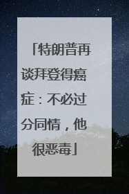 特朗普再谈拜登得癌症：不必过分同情，他很恶毒