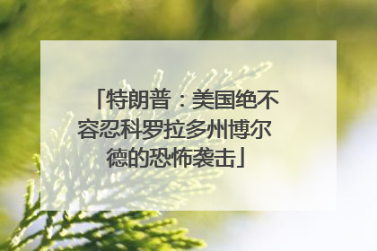 特朗普：美国绝不容忍科罗拉多州博尔德的恐怖袭击