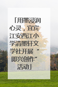 用墨浸润心灵，宜宾江安西江小学清墨轩文学社开展“即兴创作”活动