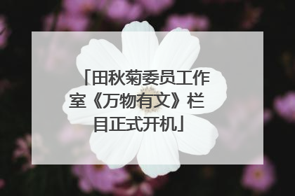 田秋菊委员工作室《万物有文》栏目正式开机