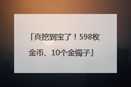 真挖到宝了！598枚金币、10个金镯子