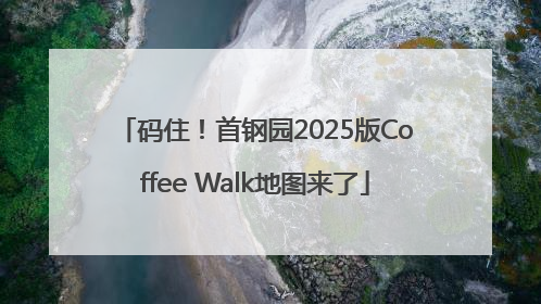 码住！首钢园2025版Coffee Walk地图来了