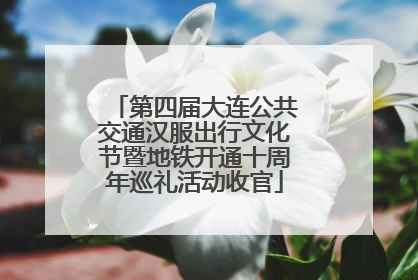 第四届大连公共交通汉服出行文化节暨地铁开通十周年巡礼活动收官