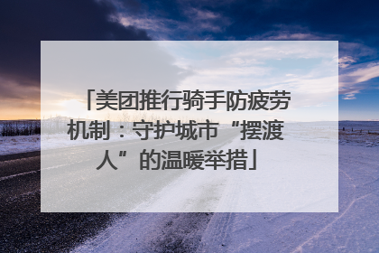 美团推行骑手防疲劳机制：守护城市“摆渡人”的温暖举措