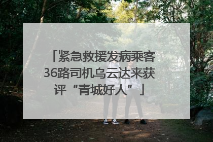 紧急救援发病乘客 36路司机乌云达来获评“青城好人”