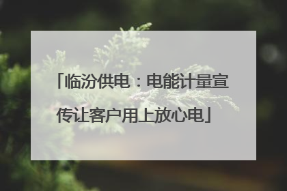 临汾供电：电能计量宣传让客户用上放心电