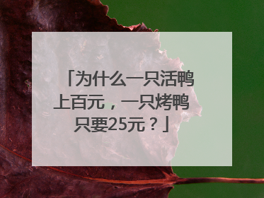 为什么一只活鸭上百元，一只烤鸭只要25元？