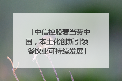 中信控股麦当劳中国，本土化创新引领餐饮业可持续发展