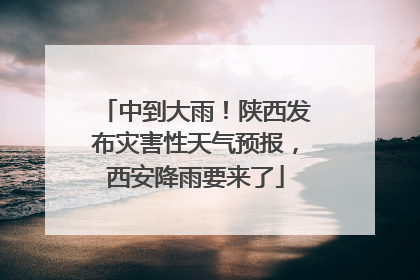 中到大雨！陕西发布灾害性天气预报，西安降雨要来了