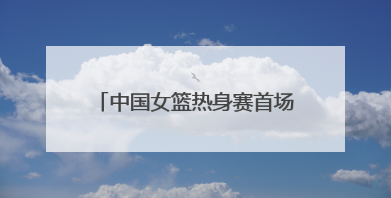 中国女篮热身赛首场大胜波黑队，张子宇在临沂上演完美首秀