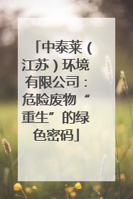 中泰莱（江苏）环境有限公司：危险废物“重生”的绿色密码