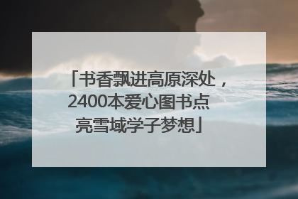书香飘进高原深处，2400本爱心图书点亮雪域学子梦想