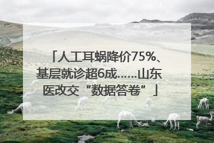 人工耳蜗降价75%、基层就诊超6成……山东医改交“数据答卷”