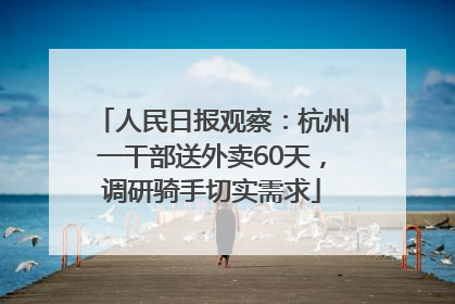 人民日报观察：杭州一干部送外卖60天，调研骑手切实需求