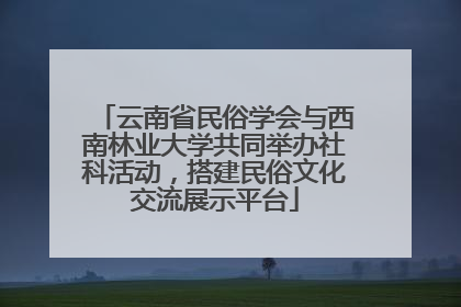 云南省民俗学会与西南林业大学共同举办社科活动，搭建民俗文化交流展示平台