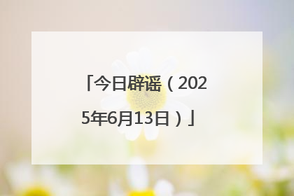 今日辟谣（2025年6月13日）