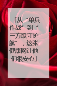 从“单兵作战”到“三方联守护航”，这张健康网让他们很安心