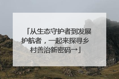 从生态守护者到发展护航者，一起来探寻乡村善治新密码→