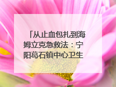 从止血包扎到海姆立克急救法：宁阳葛石镇中心卫生院走进这所中学，让师生get全套救命技能