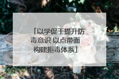 以学促干提升防毒意识 以点带面构建拒毒体系