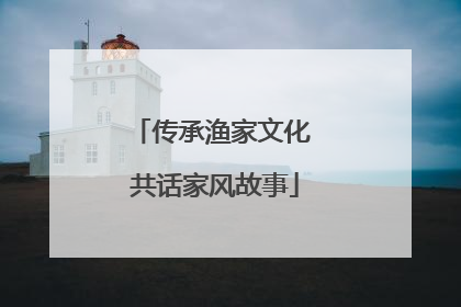传承渔家文化 共话家风故事