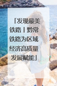 发现最美铁路丨黔常铁路为区域经济高质量发展赋能