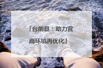 台前县：助力营商环境再优化