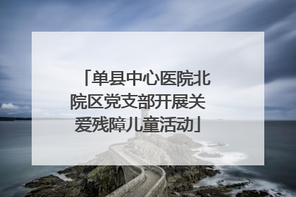 单县中心医院北院区党支部开展关爱残障儿童活动