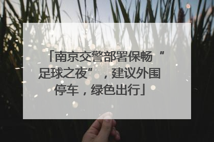 南京交警部署保畅“足球之夜”，建议外围停车，绿色出行