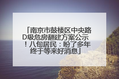 南京市鼓楼区中央路D级危房翻建方案公示！八旬居民：盼了多年终于等来好消息
