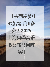 去西岸梦中心船坞听贝多芬！2025上海夏季音乐节公布节目阵容
