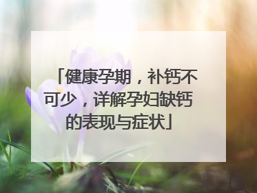 健康孕期，补钙不可少，详解孕妇缺钙的表现与症状