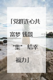 党群连心共富梦 钱景 “集” 结幸福力