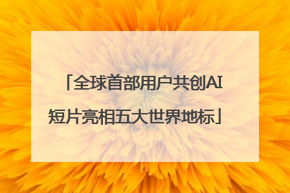 全球首部用户共创AI短片亮相五大世界地标
