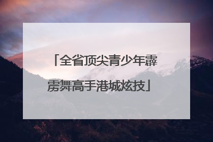 全省顶尖青少年霹雳舞高手港城炫技