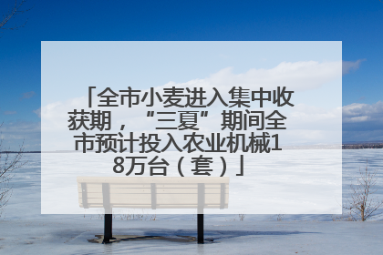 全市小麦进入集中收获期，“三夏”期间全市预计投入农业机械18万台（套）