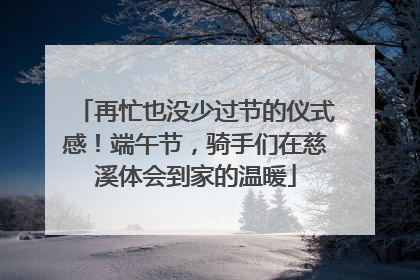 再忙也没少过节的仪式感！端午节，骑手们在慈溪体会到家的温暖