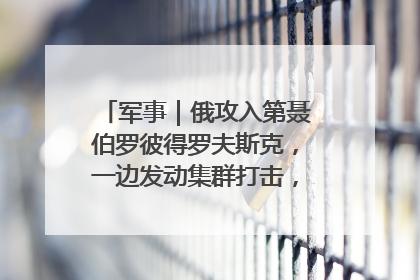 军事｜俄攻入第聂伯罗彼得罗夫斯克，一边发动集群打击，另一边在撤军？