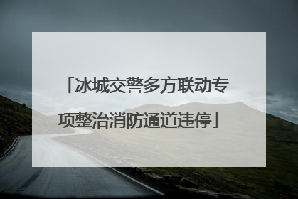 冰城交警多方联动专项整治消防通道违停
